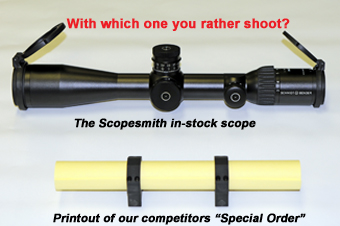 With which one you rather shoot? The Scopesmith in-stock scope. Printout of our competitors' "Special Order"